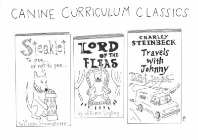 A line drawing comic of Canine Curriculum Classics book covers. Book 1's cover shows a dog at a fire hydrant with the title "Steaklet: To pee or not to pee..." by William Steakspeare. Book 2's cover shows a dog on a throne with the title "Lord of the Fleas" by William Dogling. Book 3's cover shows a dog and a man in a truck on the open road with the title "Travels with Johnny" by Charley Steinbeck.