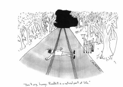 A line drawing comic of a person lying the the road with tire tracks across them while a doe and fawn deer look on. The doe says to the fawn, "Don't cry, honey. Roadkill is a natural part of life."